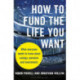 How to Fund the Life You Want: What everyone needs to know about savings, pensions and investments