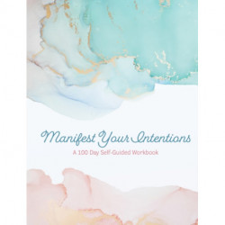 Manifest Your Intentions: Exercises and Tools to Attract Your Best Life