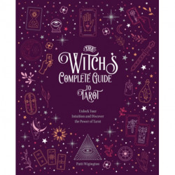 The Witch's Complete Guide to Tarot: Unlock Your Intuition and Discover the Power of Tarot