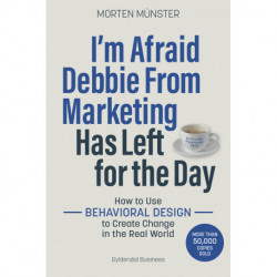I'm Afraid Debbie From Marketing Has Left for the Day: How to Use Behavioural Design to Create Change in the Real World