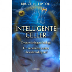 Intelligente celler: Overbevisningens biologi: De mirakuløse kræfter i bevidsthed og stof
