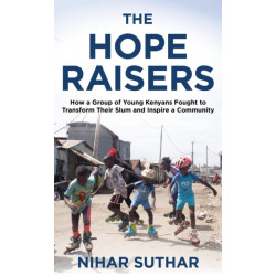 The Hope Raisers: How a Group of Young Kenyans Fought to Transform Their Slum and Inspire a Community