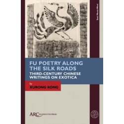 Fu Poetry Along the Silk Roads: Third-Century Chinese Writings on Exotica