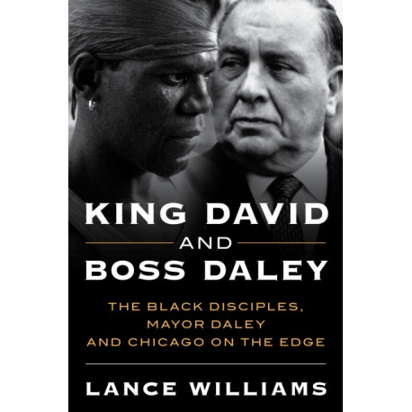 King David and Boss Daley: The Black Disciples, Mayor Daley and Chicago on the Edge
