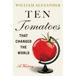 Ten Tomatoes that Changed the World: A History
