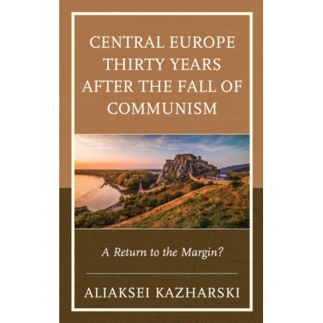 Central Europe Thirty Years after the Fall of Communism: A Return to the Margin?