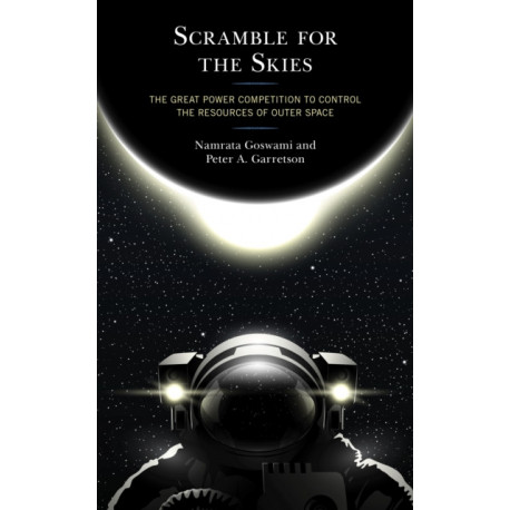Scramble for the Skies: The Great Power Competition to Control the Resources of Outer Space