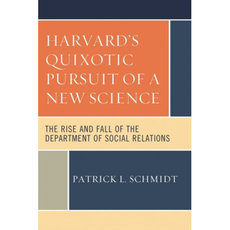 Harvard's Quixotic Pursuit of a New Science: The Rise and Fall of the Department of Social Relations