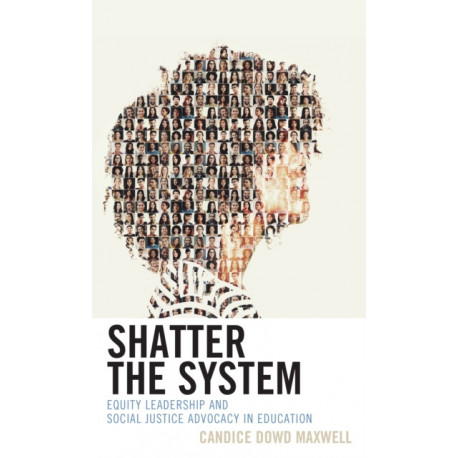 Shatter the System: Equity Leadership and Social Justice Advocacy in Education