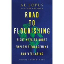 Road to Flourishing – Eight Keys to Boost Employee Engagement and Well–Being: Eight Keys to Boost Employee Engagement and Well-Being