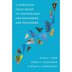 A Christian Field Guide to Technology for Engineers and Designers