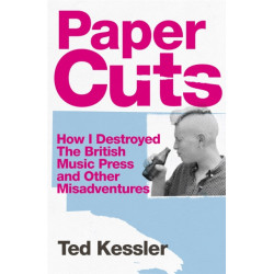 Paper Cuts: How I Destroyed the British Music Press and Other Misadventures