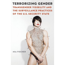 Terrorizing Gender: Transgender Visibility and the Surveillance Practices of the U.S. Security State