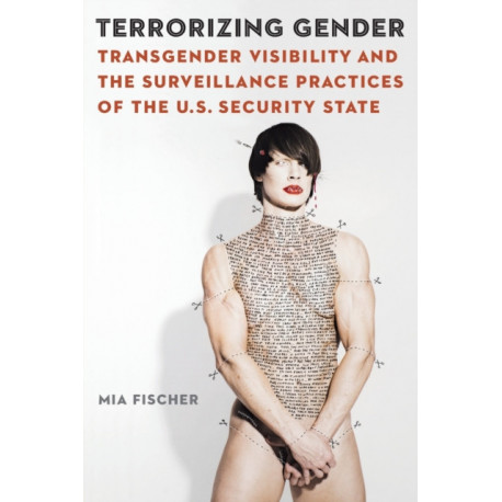 Terrorizing Gender: Transgender Visibility and the Surveillance Practices of the U.S. Security State