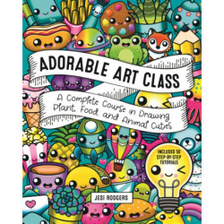Adorable Art Class: A Complete Course in Drawing Plant, Food, and Animal Cuties - Includes 75 Step-by-Step Tutorials