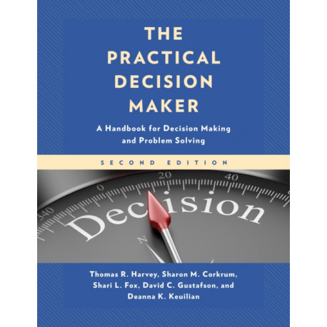 The Practical Decision Maker: A Handbook for Decision Making and Problem Solving in Organizations