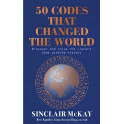 50 Codes that Changed the World: . . . And Your Chance to Solve Them!