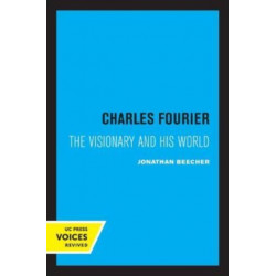 Charles Fourier: The Visionary and His World