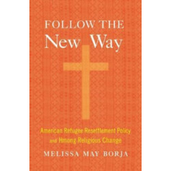 Follow the New Way: American Refugee Resettlement Policy and Hmong Religious Change
