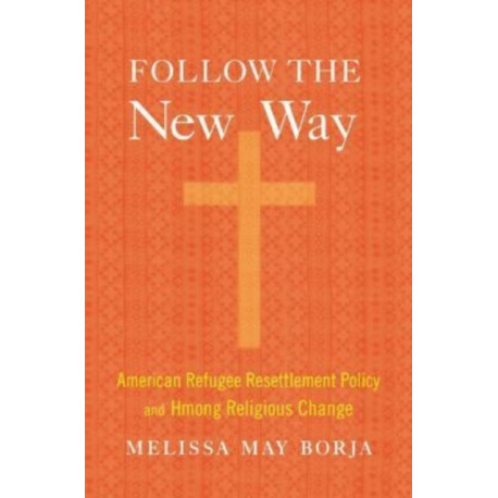 Follow the New Way: American Refugee Resettlement Policy and Hmong Religious Change