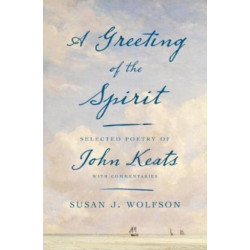 A Greeting of the Spirit: Selected Poetry of John Keats with Commentaries