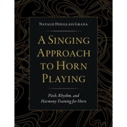 A Singing Approach to Horn Playing: Pitch, Rhythm, and Harmony Training for Horn