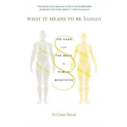 What It Means to Be Human: The Case for the Body in Public Bioethics