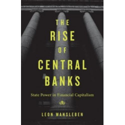 The Rise of Central Banks: State Power in Financial Capitalism
