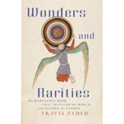 Wonders and Rarities: The Marvelous Book That Traveled the World and Mapped the Cosmos