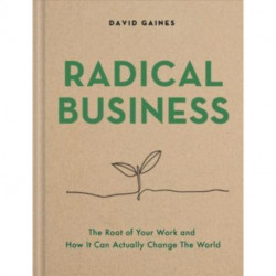 Radical Business: The Root of Your Work and How It Can Change the World