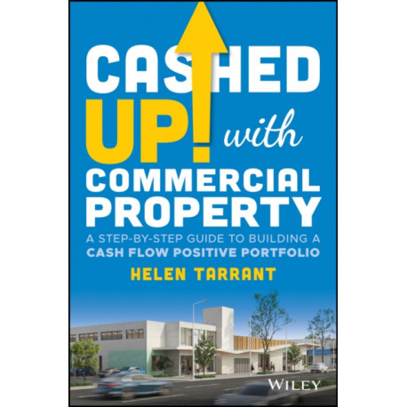 Cashed Up with Commercial Property: A Step-by-Step Guide to Building a Cash Flow Positive Portfolio