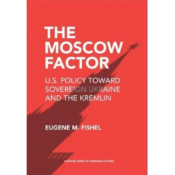 The Moscow Factor: U.S. Policy toward Sovereign Ukraine and the Kremlin