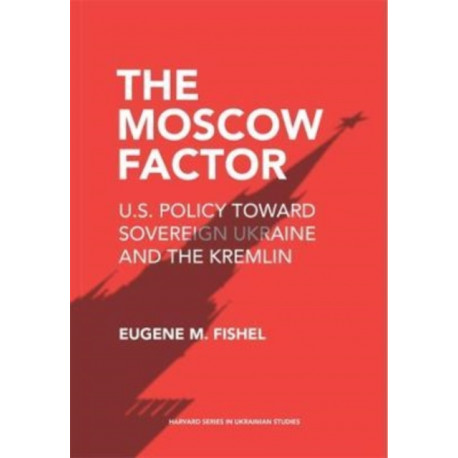 The Moscow Factor: U.S. Policy toward Sovereign Ukraine and the Kremlin