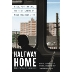Halfway Home: Race, Punishment, and the Afterlife of Mass Incarceration