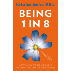 Being 1 in 8: A type A's guide to surviving fertility challenges, IVF and loss
