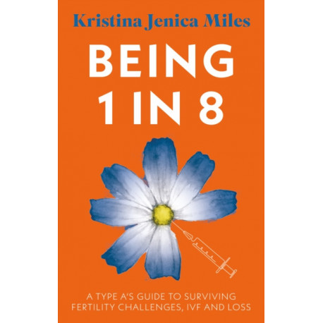 Being 1 in 8: A type A's guide to surviving fertility challenges, IVF and loss