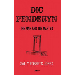 Dic Penderyn: The Man and the Martyr