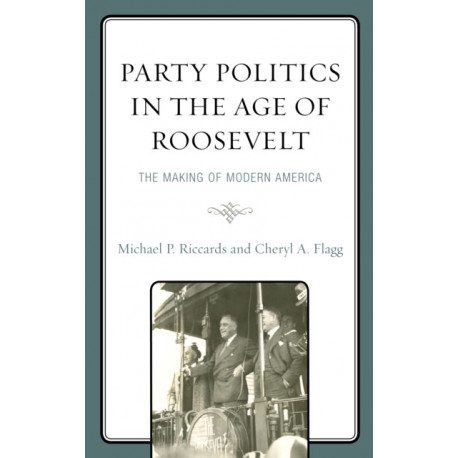 Party Politics in the Age of Roosevelt: The Making of Modern America
