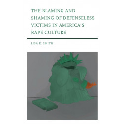 The Blaming and Shaming of Defenseless Victims in America's Rape Culture