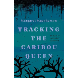 Tracking the Caribou Queen: Memoir of a Settler Girlhood