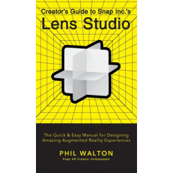Designer's Guide to Snapchat's Lens Studio: A Quick & Easy Resource for Creating Custom Augmented Reality Experiences: The Quick & Easy Manual for Designing Amazing Augmented Reality Experiences