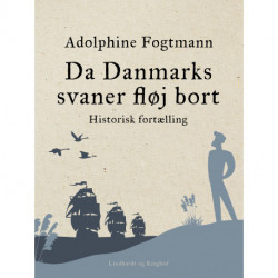 Da Danmarks svaner fløj bort. Historisk fortælling