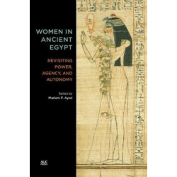 Women in Ancient Egypt: Revisiting Power, Agency, and Autonomy