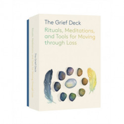 The Grief Deck: Rituals, Meditations, and Tools for Moving through Loss