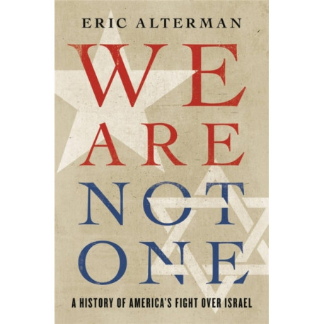 We Are Not One: A History of America’s Fight Over Israel