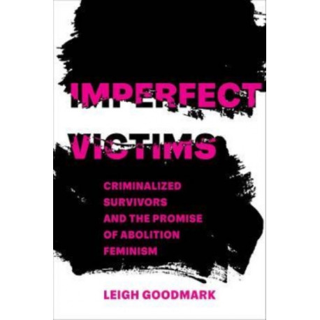 Imperfect Victims: Criminalized Survivors and the Promise of Abolition Feminism