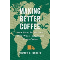 Making Better Coffee: How Maya Farmers and Third Wave Tastemakers Create Value