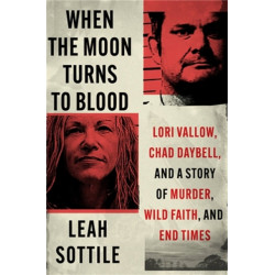 When the Moon Turns to Blood: Lori Vallow, Chad Daybell, and a Story of Murder, Wild Faith, and End Times