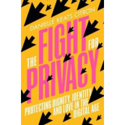The Fight for Privacy - Protecting Dignity, Identity, and Love in the Digital Age