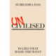 Uncivilised: A science historian explores ten founding ideas of Western civilisation and unearths their flaws